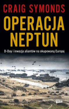 Okadka ksiki - Operacja Neptun. D-Day i inwazja Aliantw na okupowan Europ