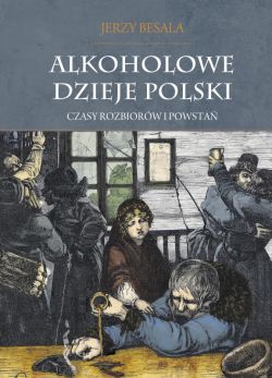 Okadka ksiki - Alkoholowe dzieje Polski. Czasy rozbiorw i powsta T. II