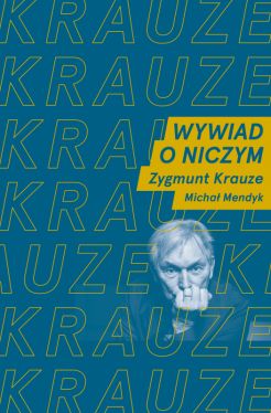 Okadka ksiki - Wywiad o niczym. Rozmawiaj Zygmunt Krauze i Micha Mendyk