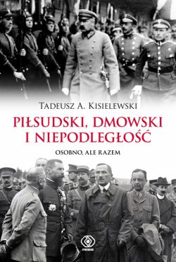 Okadka ksiki - Pisudski, Dmowski i niepodlego. Osobno, ale razem