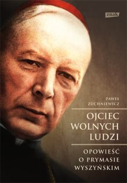 Okadka ksiki - Ojciec wolnych ludzi. Opowie o Prymasie Wyszyskim