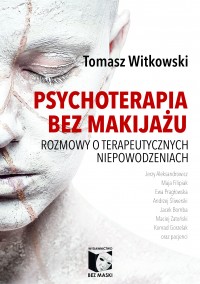 Okadka ksiki - Psychoterapia bez makijau. Rozmowy o terapeutycznych niepowodzeniach