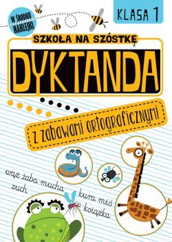 Okadka ksiki - Szkoa na szstk. Dyktanda z zabawami ortograficznymi. Klasa 1
