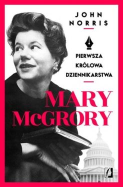 Okadka ksiki - Mary McGrory. Pierwsza krlowa dziennikarstwa