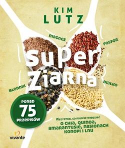 Okadka ksiki - Super ziarna. Wszystko, co musisz wiedzie o chia, quinoa, amarantusie, nasionach konopi i lnu