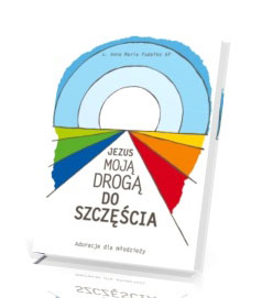 Okadka ksiki -  Jezus moj drog do szczcia. Adoracje eucharystyczne dla modziey 