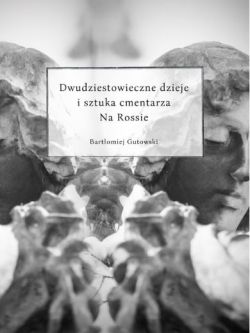 Okadka ksiki - Dwudziestowieczne dzieje i sztuka cmentarza Na Rossie (audiobook)