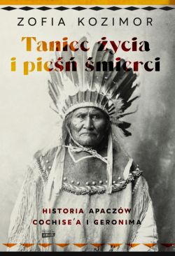Okadka ksiki - Taniec ycia i pie mierci. Historia Apaczw Cochise'a i Geronima
