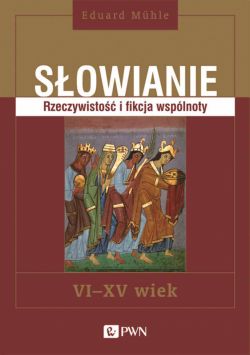 Okadka ksiki - Sowianie. Rzeczywisto i fikcja wsplnoty, VI-XV wiek