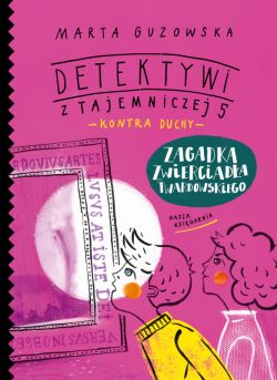 Okadka ksiki - Zagadka zwierciada Twardowskiego. Detektywi z Tajemniczej 5 kontra duchy
