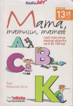 Okadka ksiki - Mama, mamusiu, mamooo czyli instrukcja obsugi dziecka od 0 do 100 lat