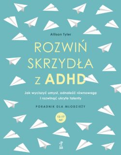 Okładka książki - Rozwiń skrzydła z ADHD. Jak wyciszyć umysł, odnaleźć równowagę i rozwinąć ukryte talenty