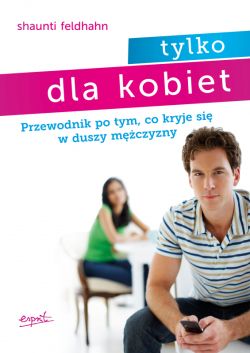 Okadka ksiki - Tylko dla kobiet. Przewodnik po tym, co kryje si w duszy mczyzny