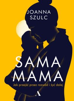 Okadka ksiki - Sama mama. Jak przey przez rozwd i y dalej
