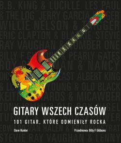 Okadka ksiki - Gitary wszech czasw . 101 gitar, ktre odmieniy rocka