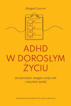 Okadka ksiki - ADHD w dorosym yciu. Jak planowa, osiga swoje cele i odzyska spokj