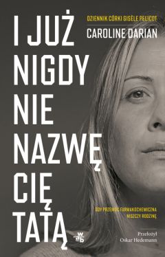 Okadka ksiki - I ju nigdy nie nazw ci tat. Gdy przemoc farmakochemiczna niszczy rodzin. Dziennik crki Gisle Pelicot