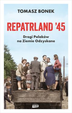 Okadka ksiki - Repatrland '45. Drogi Polakw na Ziemie Odzyskane