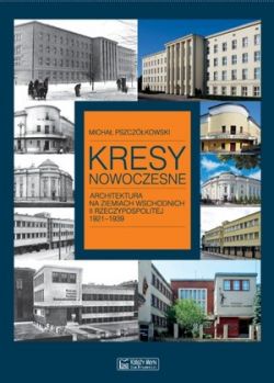 Okadka ksiki - Kresy nowoczesne. Architektura na ziemiach wschodnich II Rzeczypospolitej 1921-1939