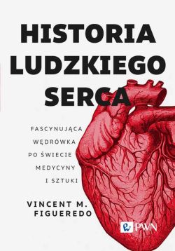 Okadka ksiki - Historia ludzkiego serca. Fascynujca wdrwka po wiecie medycyny i sztuki