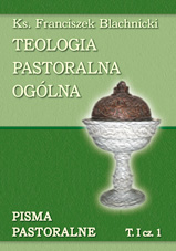 Okadka ksiki - TEOLOGIA PASTORALNA OGLNA. Tom 1, cz 1: Wstp do teologii pastoralnej. Teologiczne zasady duszpasterstwa