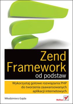 Okadka ksiki - Zend Framework od podstaw. Wykorzystaj gotowe rozwizania PHP do tworzenia zaawansowanych aplikacji internetowych