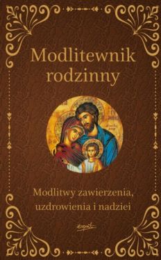 Okadka ksiki - Modlitewnik rodzinny. Modlitwy zawierzenia, uzdrowienia i nadziei