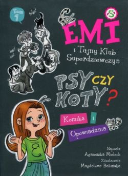 Okadka ksiki - EMI I TAJNY KLUB SUPERDZIEWCZYN Psy czy koty? Komiks i opowiadania