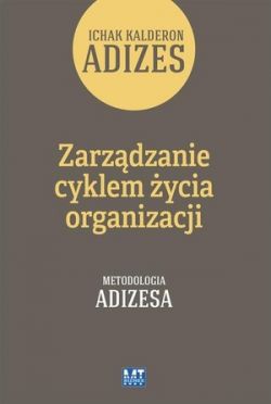 Okadka ksiki - Zarzdzanie cyklem ycia organizacji. Metodologia Adizesa