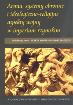 Okadka ksiki - Armia, systemy obronne i ideologiczno-religijne aspekty wojny w imperium rzymskim