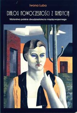 Okadka ksiki - Dialog nowoczesnoci z tradycj. Malarstwo polskie dwudziestolecia midzywojennego