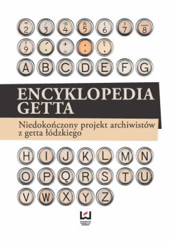 Okadka ksiki - Encyklopedia getta. Niedokoczony projekt archiwistw z getta dzkiego