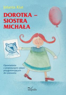 Okadka ksiki - Dorotka - siostra Michaa. Opowiadania z propozycjami zabaw przygotowujcych do rysowania
