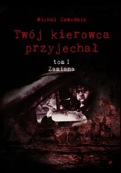 Okadka ksiki - Twj kierowca przyjecha. Tom I. Zamiana