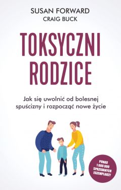 Okadka ksiki - Toksyczni rodzice. Jak si uwolni od bolesnej spucizny i rozpocz nowe ycie