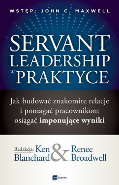 Okładka książki - Servant Leadership w praktyce. Jak budować znakomite relacje i pomagać pracownikom osiągać imponujące wyniki