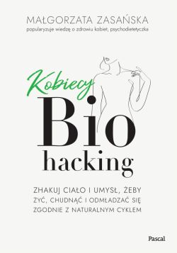Okadka ksiki - Kobiecy biohacking. Zhakuj ciao i umys, eby y, chudn i odmadza si zgodnie z naturalnym cyklem