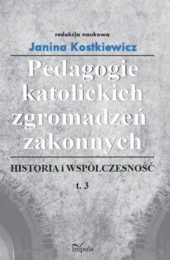 Okadka ksiki -  Pedagogie katolickich zgromadze zakonnych. Tom 3 . Historia i wspczesno