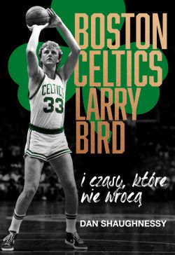 Okadka ksiki - Boston Celtics, Larry Bird i czasy, ktre nie wrc