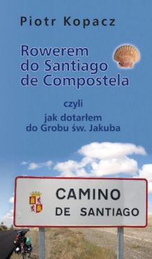 Okadka ksiki - Rowerem do Santiago de Compostela, czyli jak dotarem do Grobu w. Jakuba