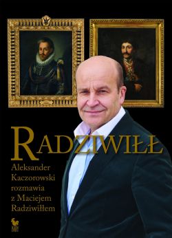 Okadka ksiki - Radziwi. Aleksander Kaczorowski rozmawia z Maciejem Radziwiem
