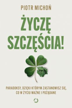 Okadka ksiki - ycz szczcia! Paradoksy, dziki ktrym zastanowisz si, co w yciu wane i podane