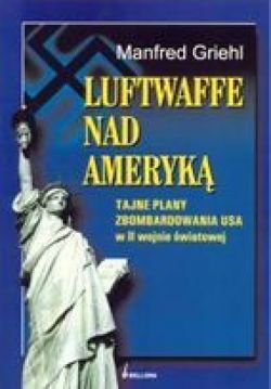 Okadka ksiki - Luftwaffe nad Ameryk. Tajne plany zbombardowania Usa w II wojnie wiatowej. 