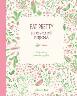 Okadka ksiki - Eat Pretty. Jedz i bd pikna. Twj osobisty kalendarz pikna