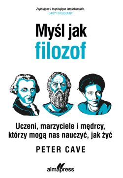 Okadka ksiki - Myl jak filozof. Uczeni, marzyciele i mdrcy, ktrzy mog nas nauczy, jak y