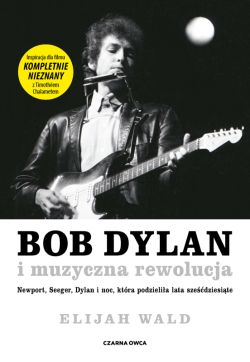 Okadka ksiki - Bob Dylan i muzyczna rewolucja. Newport, Seeger, Dylan i noc, ktra podzielia lata szedziesite