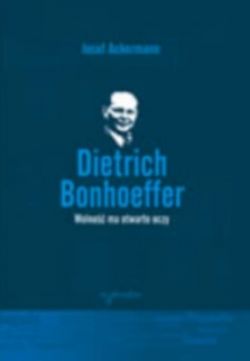 Okadka ksiki - Dietrich Bonhoeffer: Wolno ma otwarte oczy
