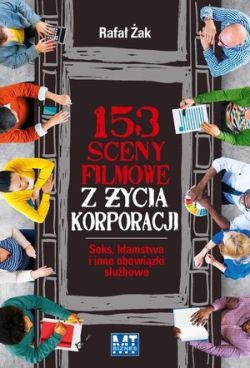 Okadka ksiki - 153 sceny filmowe z ycia korporacji . Seks, kamstwa i inne obowizki subowe