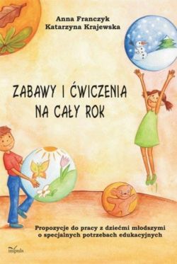 Okadka ksiki - Zabawy i wiczenia na cay rok. Propozycje do pracy z dziemi modszymi o specjalnych potrzebach edukacyjnych
