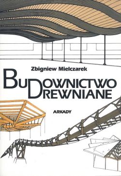 Okadka ksiki - Budownictwo drewniane. Ksztatowanie i konstrukcje
